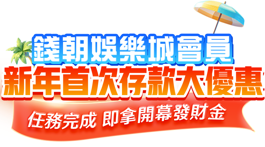 錢朝娛樂城會員 新年首次存款大優惠 任務完成即拿開幕發財金